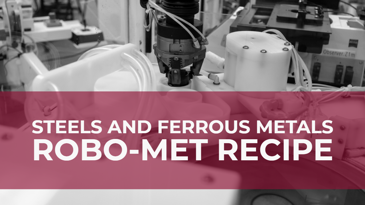 Robo-Met Recipe for Steels and Ferrous Metals